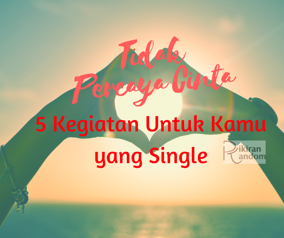 tidak percaya cinta - kegiatan untuk si single