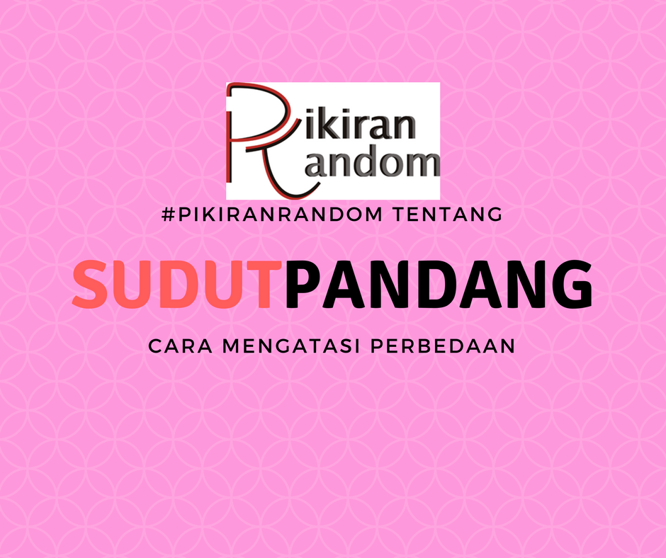 Tentang Sudut Pandang Dan Cara Mengatasi Perbedaan Sudut Pandang