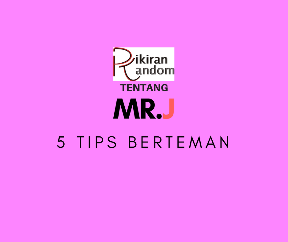 mr j dan jurus atau tips berteman dalam hidup