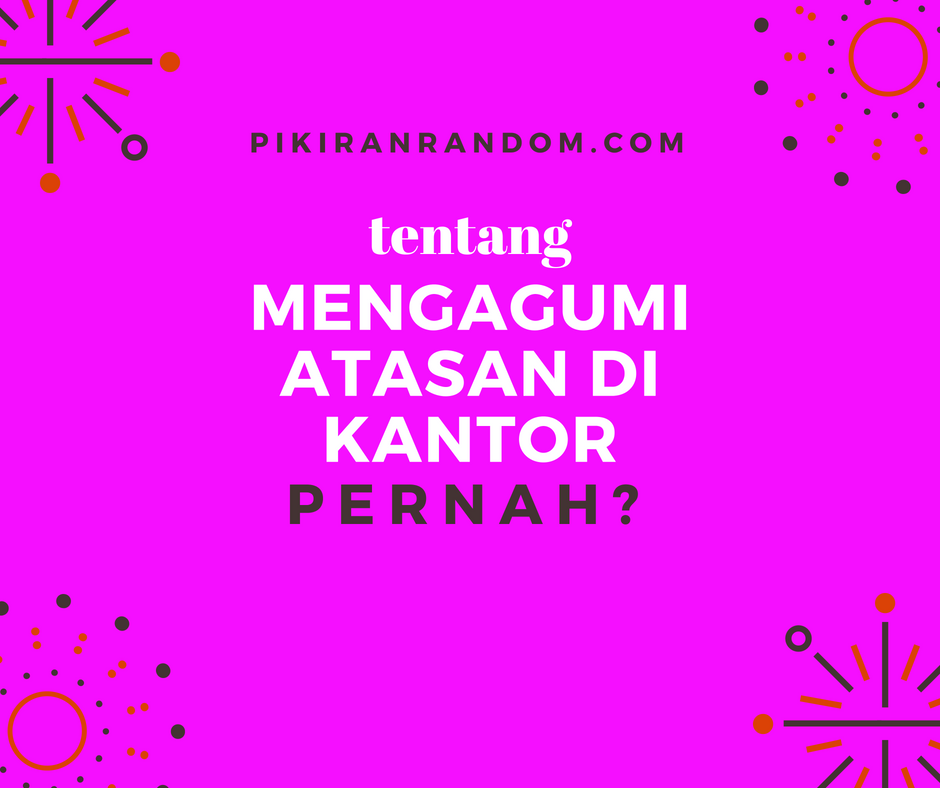 mengagumi atasan di kantor